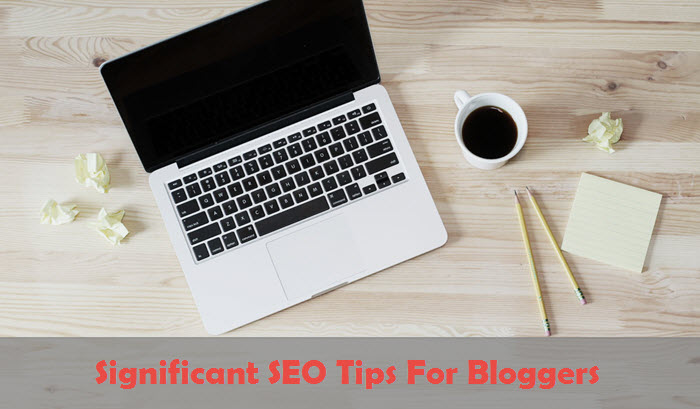 Significant SEO Tips For Bloggers To Increase Organic Traffic